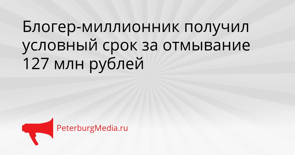 Блогер-миллионник получил условный срок за отмывание 127 млн рублей Сгенерировано