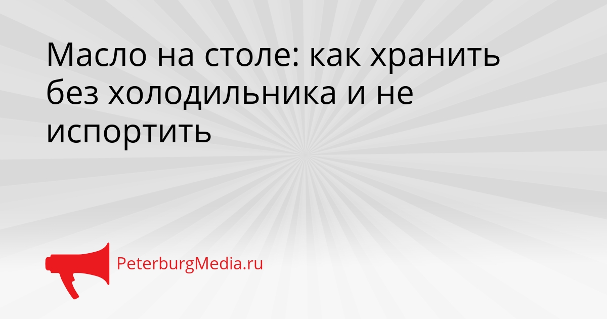 Масло на столе: как хранить без холодильника и не испортить Сгенерировано