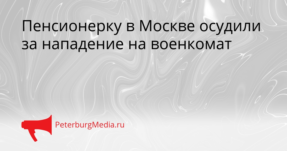 Пенсионерку в Москве осудили за нападение на военкомат Сгенерировано